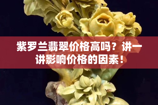 紫罗兰翡翠价格高吗？讲一讲影响价格的因素！