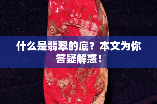 什么是翡翠的底？本文为你答疑解惑！