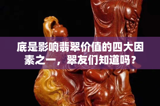 底是影响翡翠价值的四大因素之一，翠友们知道吗？