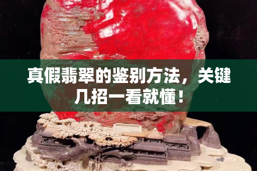 真假翡翠的鉴别方法，关键几招一看就懂！