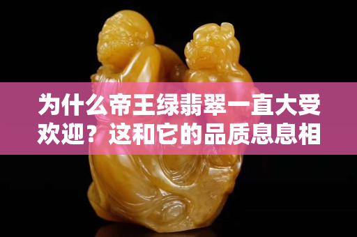 为什么帝王绿翡翠一直大受欢迎？这和它的品质息息相关！