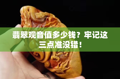 翡翠观音值多少钱？牢记这三点准没错！