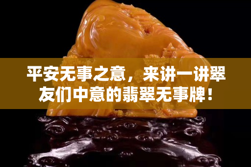 平安无事之意，来讲一讲翠友们中意的翡翠无事牌！