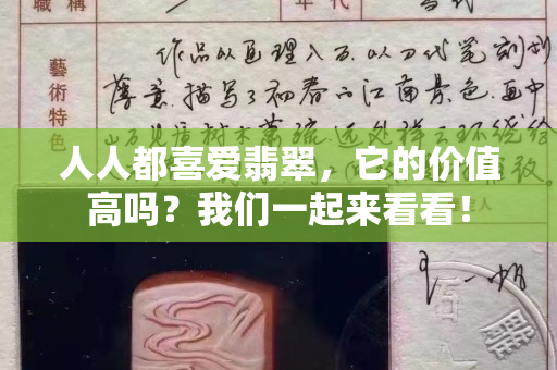 人人都喜爱翡翠，它的价值高吗？我们一起来看看！