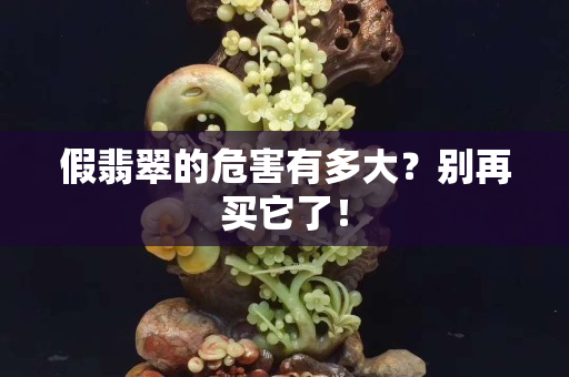 假翡翠的危害有多大？别再买它了！