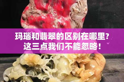 玛瑙和翡翠的区别在哪里?这三点我们不能忽略！