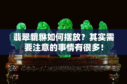 翡翠貔貅如何摆放？其实需要注意的事情有很多！