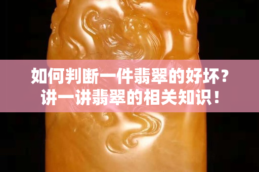 如何判断一件翡翠的好坏？讲一讲翡翠的相关知识！