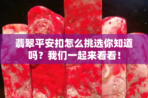 翡翠平安扣怎么挑选你知道吗？我们一起来看看！