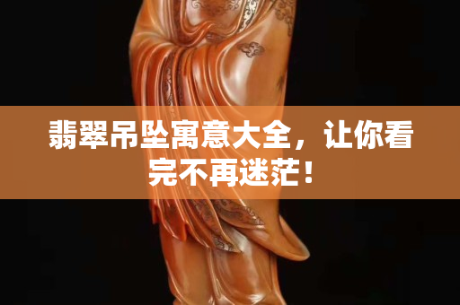 翡翠吊坠寓意大全，让你看完不再迷茫！