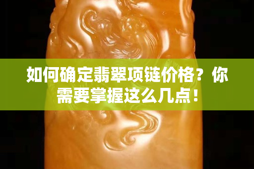 如何确定翡翠项链价格？你需要掌握这么几点！