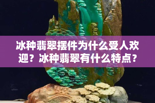 冰种翡翠摆件为什么受人欢迎？冰种翡翠有什么特点？