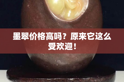 墨翠价格高吗？原来它这么受欢迎！