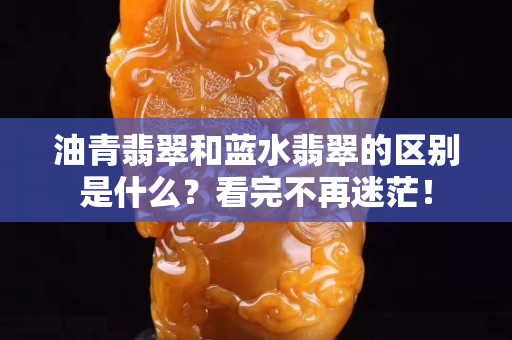 油青翡翠和蓝水翡翠的区别是什么？看完不再迷茫！