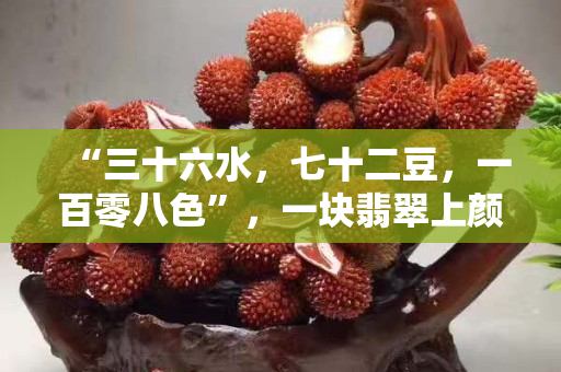 “三十六水，七十二豆，一百零八色”，一块翡翠上颜色越多越好吗？
