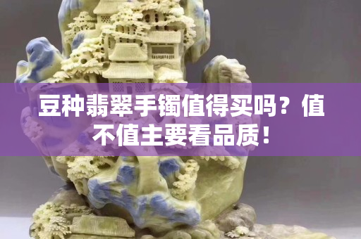 豆种翡翠手镯值得买吗？值不值主要看品质！