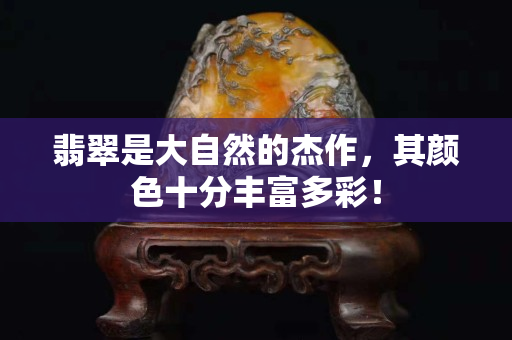 翡翠是大自然的杰作，其颜色十分丰富多彩！