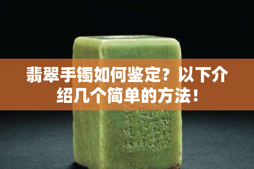翡翠手镯如何鉴定？以下介绍几个简单的方法！