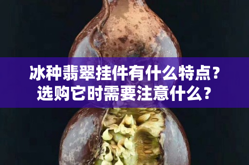 冰种翡翠挂件有什么特点？选购它时需要注意什么？