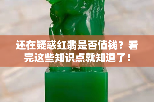 还在疑惑红翡是否值钱？看完这些知识点就知道了！