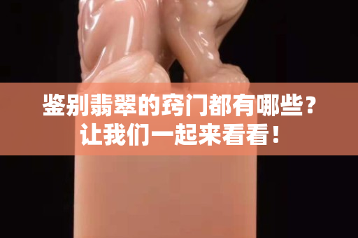 鉴别翡翠的窍门都有哪些？让我们一起来看看！