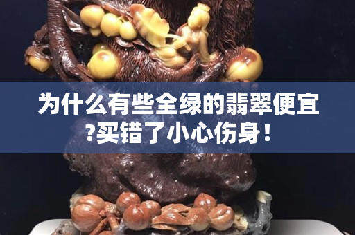 为什么有些全绿的翡翠便宜?买错了小心伤身！