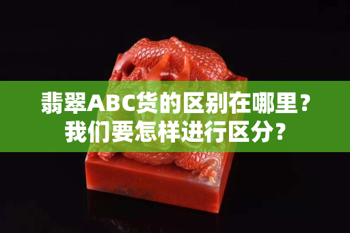 翡翠ABC货的区别在哪里？我们要怎样进行区分？