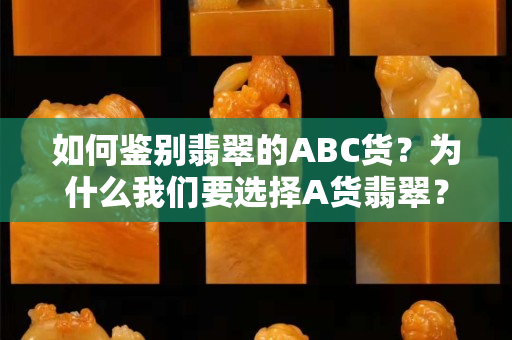 如何鉴别翡翠的ABC货？为什么我们要选择A货翡翠？