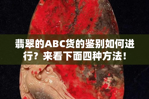 翡翠的ABC货的鉴别如何进行？来看下面四种方法！