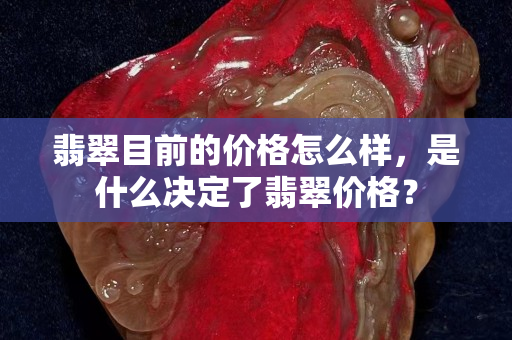 翡翠目前的价格怎么样，是什么决定了翡翠价格？