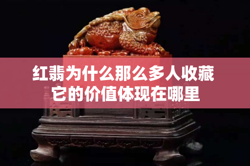 红翡为什么那么多人收藏 它的价值体现在哪里