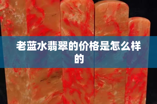 老蓝水翡翠的价格是怎么样的