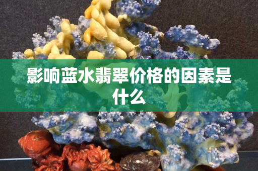 影响蓝水翡翠价格的因素是什么