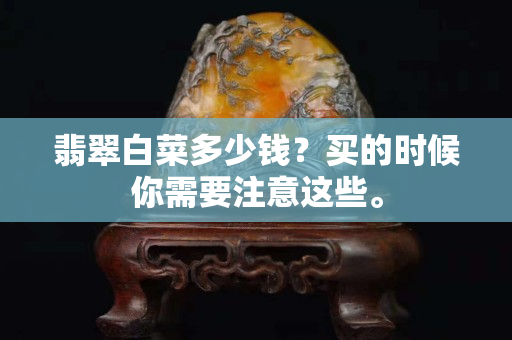 翡翠白菜多少钱？买的时候你需要注意这些。
