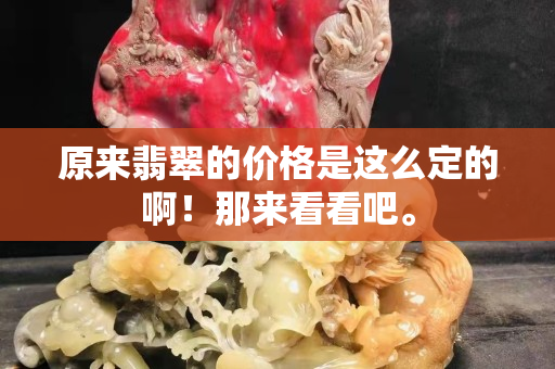 原来翡翠的价格是这么定的啊！那来看看吧。