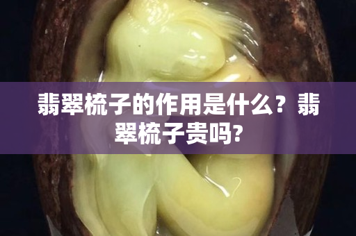 翡翠梳子的作用是什么？翡翠梳子贵吗?