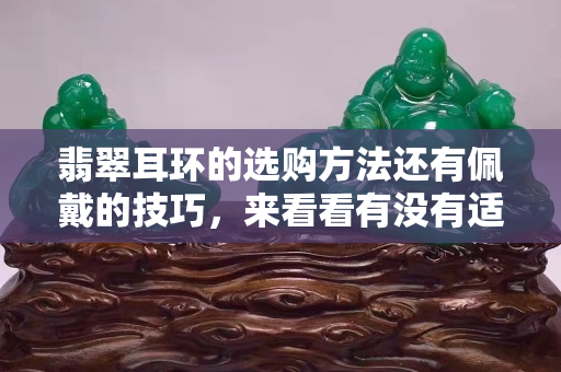 翡翠耳环的选购方法还有佩戴的技巧，来看看有没有适合你的那款。
