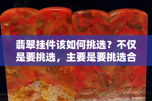 翡翠挂件该如何挑选？不仅是要挑选，主要是要挑选合适的