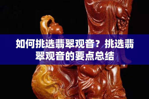 如何挑选翡翠观音？挑选翡翠观音的要点总结