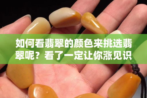 如何看翡翠的颜色来挑选翡翠呢？看了一定让你涨见识