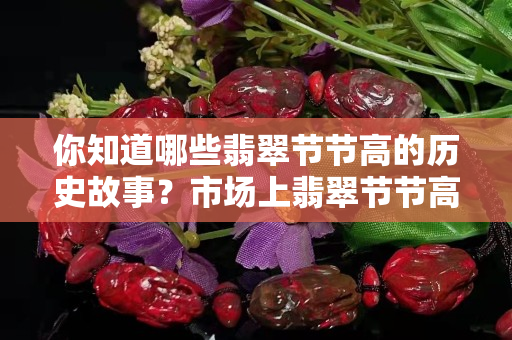 你知道哪些翡翠节节高的历史故事？市场上翡翠节节高的价格高低如何？