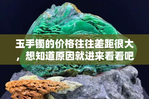 玉手镯的价格往往差距很大，想知道原因就进来看看吧