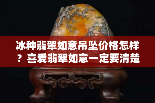 冰种翡翠如意吊坠价格怎样？喜爱翡翠如意一定要清楚这些佩戴禁忌！