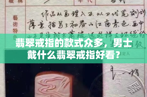 翡翠戒指的款式众多，男士戴什么翡翠戒指好看？