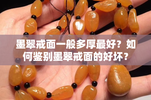 墨翠戒面一般多厚最好？如何鉴别墨翠戒面的好坏？