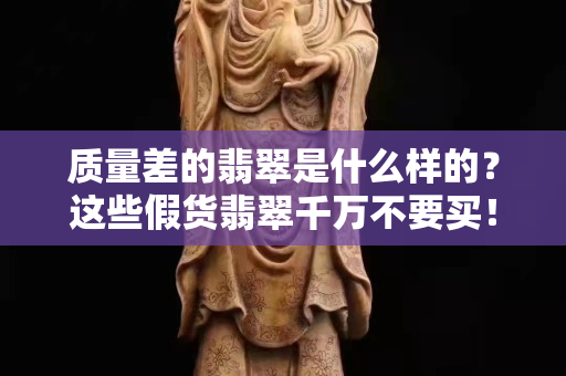 质量差的翡翠是什么样的？这些假货翡翠千万不要买！