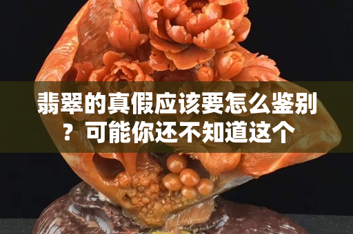 翡翠的真假应该要怎么鉴别？可能你还不知道这个