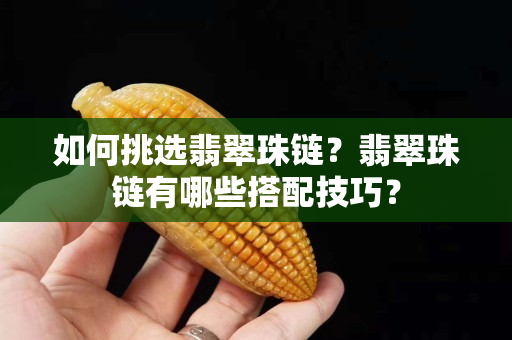 如何挑选翡翠珠链？翡翠珠链有哪些搭配技巧？