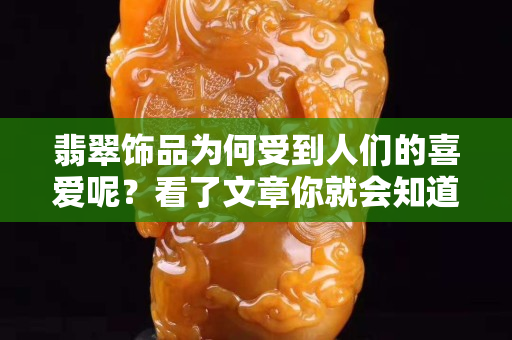 翡翠饰品为何受到人们的喜爱呢？看了文章你就会知道了