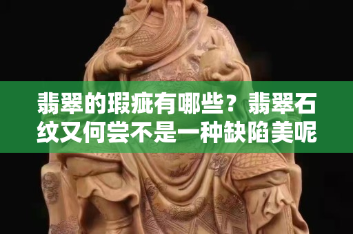 翡翠的瑕疵有哪些？翡翠石纹又何尝不是一种缺陷美呢